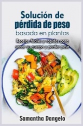 Solución de pérdida de peso basada en plantas - Recetas fáciles y rápidas para sanar su cuerpo y perder peso