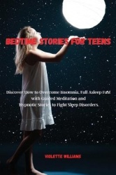 Bedtime Stories for Teens - Discover How to Overcome Insomnia, Fall Asleep Fast with Guided Meditation and Hypnotic Stories to F