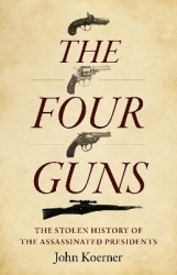 Four Guns, The - The Stolen History of the Assassinated Presidents
