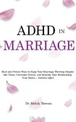 ADHD in Marriage - Real and Proven Ways to Keep Your Marriage Thriving Despite the Chaos, Overcome Denial, and Insulate Your Rel
