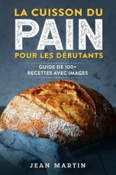 La cuisson du pain pour les débutants - Guide de 100+ recettes avec images
