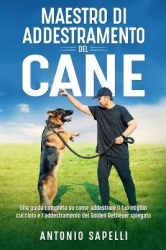 Maestro di addestramento del cane - Una guida completa su come addestrare il tuo miglior cucciolo e l'addestramento del Golden R