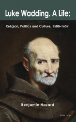 Luke Wadding: A Life - Religion, Politics and Culture 1588-1657
