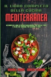 Il Libro Completo Della Cucina Mediterranea - Un Completo Libro Di Cucina Mediterranea Con Ricette Facili E Veloci Che Chiunque 