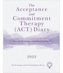 The Acceptance and Commitment Therapy (ACT) Diary 2023 - A Guide and Companion for Moving Toward the Things That Matter in Your 