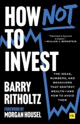 How Not to Invest - The Ideas, Numbers, and Behaviors That Destroy Wealth--And How to Avoid Them