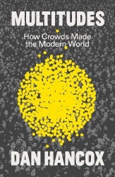 Multitudes - How Crowds Made the Modern World