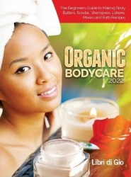 Organic Bodycare 2022: The Beginner's Guide to Making Body Butters, Scrubs, Shampoos, Lotions, Masks and Bath Recipes