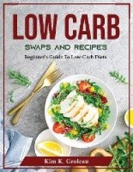 Low Carb Swaps and Recipes - Beginner's Guide To Low-Carb Diets