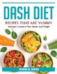 DASH Diet Recipes that are Yummy - Maintain Control of Your Health And Weight