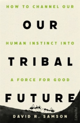 Our Tribal Future - How to channel our human instinct into a force for good