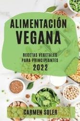 Alimentación Vegana 2022 - Recetas Vegetales Para Principiantes