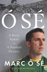 Ó Sé - A Kerry Family. A Football Dynasty SHORTLISTED FOR THE IRISH BOOK AWARDS 2025