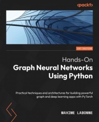 Hands-On Graph Neural Networks Using Python - Practical techniques and architectures for building powerful graph and deep learni
