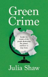 Green Crime - Inside the Minds of the People Destroying the Planet, and How to Stop Them