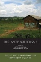 This Land Is Not For Sale - Trust and Transitions in Northern Uganda