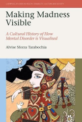 Making Madness Visible - A Cultural History of How Mental Disorder is Visualised