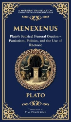 Menexenus - Plato's Satirical Funeral Oration - Patriotism, Politics, and the Use of Rhetoric (Deluxe Hardbound Edition)