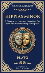 Hippias Minor - A Dialogue on Lying and Intention - Can the Better Man Do Wrong on Purpose?