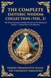 The Complete Esoteric Wisdom Collection (Vol. 2) - The Divine Pymander, Chaldean Oracles & Five Alchemical Classics - Deeper Key