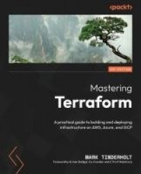 Mastering Terraform - A practical guide to building and deploying infrastructure on AWS, Azure, and GCP