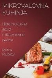 Mikrovalovna kuhinja - Hitre in okusne jedi iz mikrovalovne pečice