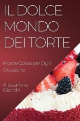 Il Dolce Mondo dei Torte - Ricette Golose per Ogni Occasione