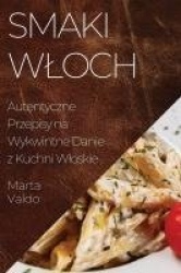 Smaki Wloch - Autentyczne Przepisy na Wykwintne Danie z Kuchni Wloskie