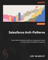 Salesforce Anti-Patterns - Build resilient Salesforce solutions using expert advice to create robust and efficient programs