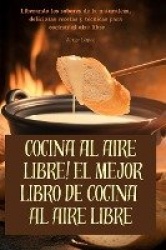 Cocina Al Aire Libre! El Mejor Libro de Cocina Al Aire Libre