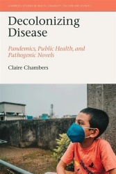 Decolonizing Disease - Pandemics, Public Health, and Pathogenic Novels