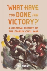 ‘What Have You Done for Victory?’ - A Cultural History of the Spanish Civil War