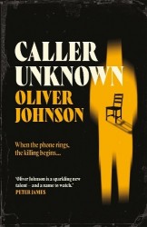 Caller Unknown - 'Oliver Johnson is a sparkling new talent - and a name to watch.' Peter James