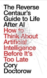 The Reverse Centaur's Guide to Life After AI