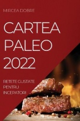 Cartea Paleo 2022 - Retete Gustate Pentru Incepatori
