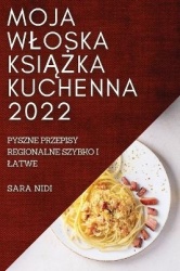 Moja Wloska KsiĄŻka Kuchenna 2022 - Pyszne Przepisy Regionalne Szybko I Latwe