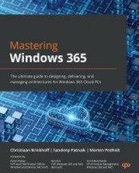 Mastering Windows 365 - The ultimate guide to designing, delivering, and managing architectures for Windows 365 Cloud PCs