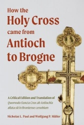 How the Holy Cross came from Antioch to Brogne - A Critical Edition and Translation of Quomodo Sancta Crux ab Antiochia allata s