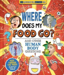 Where Does My Food Go? (and Other Human Body Questions) - Big Questions for Curious Kids with Peek-Through Pages