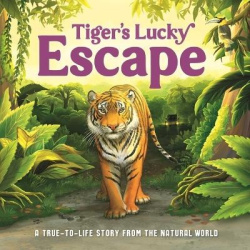 Tiger's Lucky Escape - A True-To-Life Story from the Natural World, Ages 5 & Up