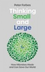 Thinking Small and Large - How Microbes Made and Can Save Our World