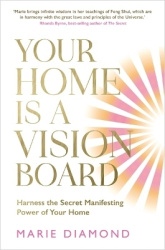 Your Home Is a Vision Board - Harness the Secret Manifesting Power of Your Home