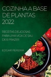 Cozinha a Base de Plantas 2022 - Receitas Deliciosas Para Uma Vida de Sau de E Prazer