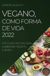 Vegano, Como Forma de Vida 2022 - Preciosas Recetas Para Alimentar Mejor Tu Cuerpo