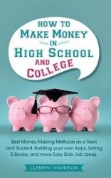 How to Make Money in High School and College - Best Money Making Methods as a Teen and Student, Building Your Own Apps, Selling 