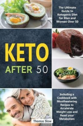 Keto After 50 - The Ultimate Guide to Ketogenic Diet for Men and Women Over 50, Including a Cookbook with Mouthwatering Recipes 