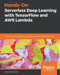 Hands-On Serverless Deep Learning with TensorFlow and AWS Lambda - Training serverless deep learning models using the AWS infras