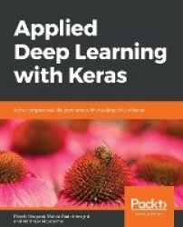 Applied Deep Learning with Keras - Solve complex real-life problems with the simplicity of Keras