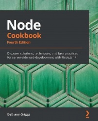 Node Cookbook - Discover solutions, techniques, and best practices for server-side web development with Node.js 14, 4th Edition