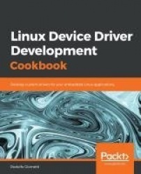 Linux Device Driver Development Cookbook - Develop custom drivers for your embedded Linux applications